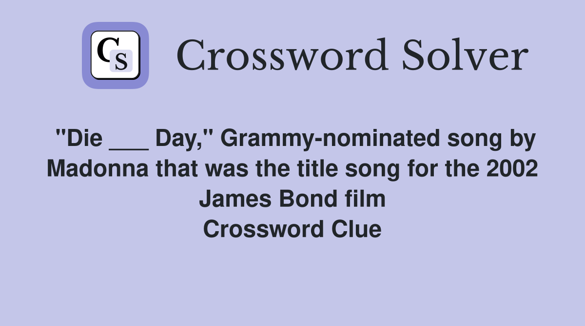 "Die ___ Day," Grammynominated song by Madonna that was the title song